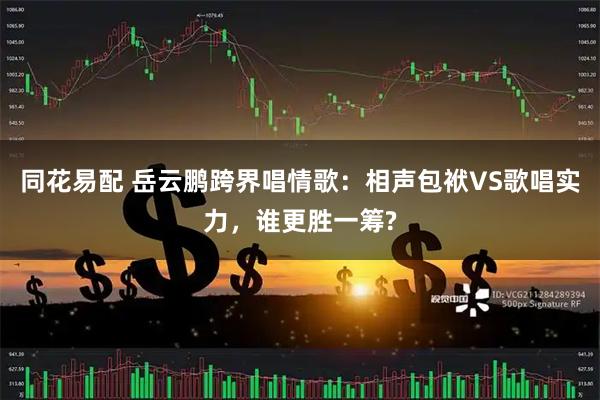 同花易配 岳云鹏跨界唱情歌：相声包袱VS歌唱实力，谁更胜一筹?